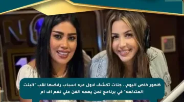 ظهور خاص اليوم.. جنات تكشف لأول مرة أسباب رفضها لقب “البنت المتدلعة” في برنامج لمن يهمه الفن على نغم إف إم